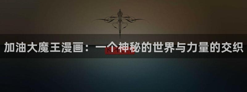 香蕉漫画书的下拉式阅读功能怎么开：加油大魔王漫画：一个神秘的世界与力量的交织