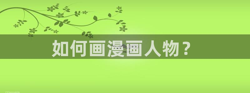 香蕉文化在线漫画：如何画漫画人物？